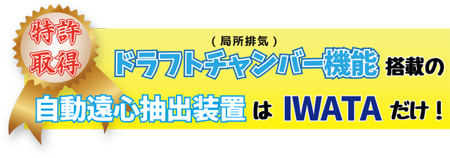 特許取得！ドラフトチャンバー機能搭載の自動遠心抽出装置はIWATAだけ！